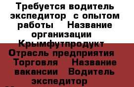 Требуется водитель-экспедитор, с опытом работы  › Название организации ­ Крымфутпродукт › Отрасль предприятия ­ Торговля  › Название вакансии ­ Водитель-экспедитор  › Минимальный оклад ­ 30 000 - Крым, Симферополь Работа » Вакансии   